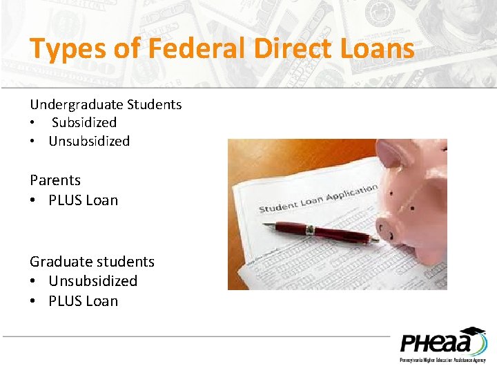 Types of Federal Direct Loans Undergraduate Students • Subsidized • Unsubsidized Parents • PLUS