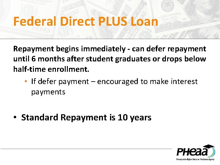 Federal Direct PLUS Loan Repayment begins immediately - can defer repayment until 6 months