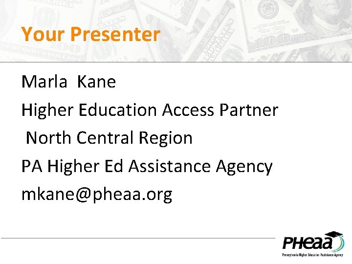 Your Presenter Marla Kane Higher Education Access Partner North Central Region PA Higher Ed