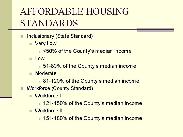 AFFORDABLE HOUSING STANDARDS n Inclusionary (State Standard) n Very Low <50% of the County’s