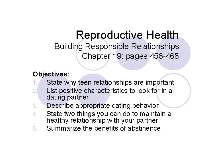 Reproductive Health Building Responsible Relationships Chapter 19: pages 456 -468 Objectives: 1. State why