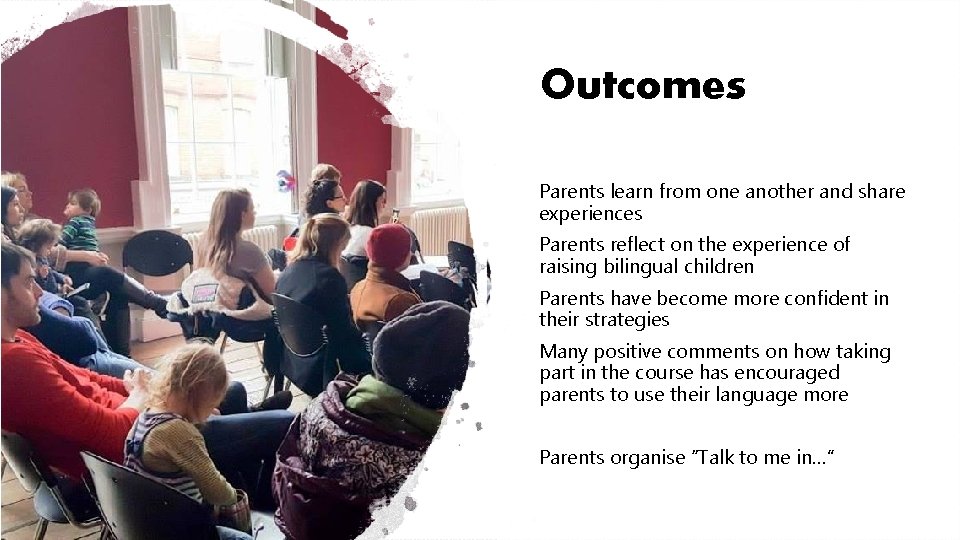 Outcomes Parents learn from one another and share experiences Parents reflect on the experience