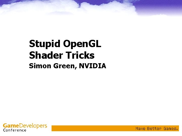 Stupid Open. GL Shader Tricks Simon Green, NVIDIA 