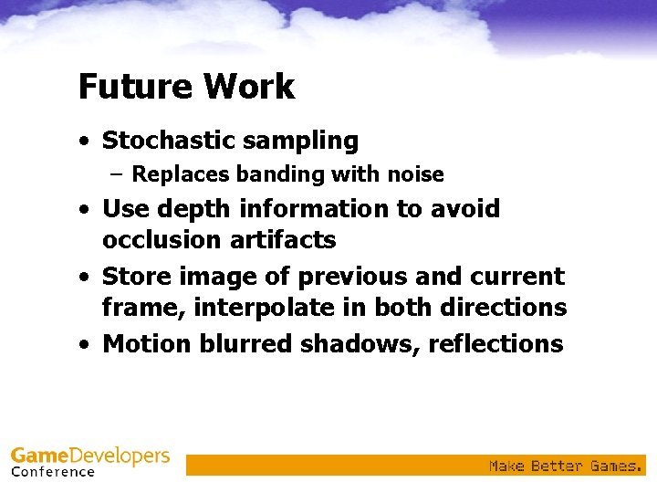 Future Work • Stochastic sampling – Replaces banding with noise • Use depth information