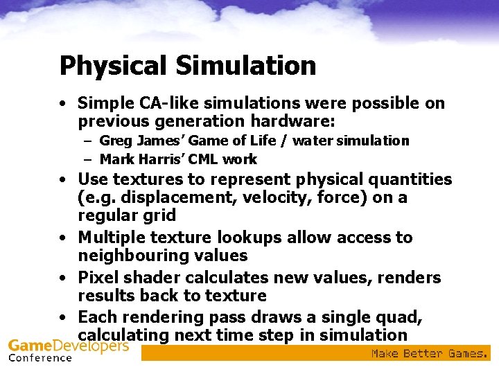 Physical Simulation • Simple CA-like simulations were possible on previous generation hardware: – Greg
