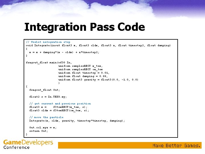 Integration Pass Code // Verlet integration step void Integrate(inout float 3 x, float 3