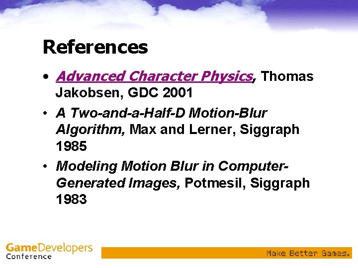 References • Advanced Character Physics, Thomas Jakobsen, GDC 2001 • A Two-and-a-Half-D Motion-Blur Algorithm,