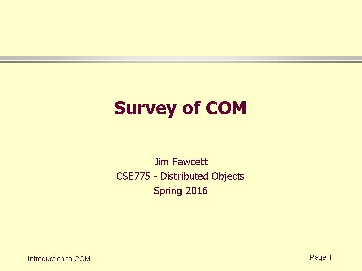 Survey of COM Jim Fawcett CSE 775 - Distributed Objects Spring 2016 Introduction to