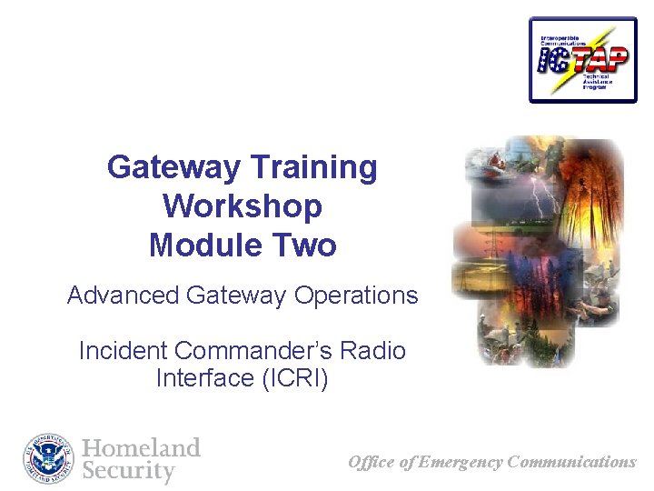 Gateway Training Workshop Module Two Advanced Gateway Operations Incident Commander’s Radio Interface (ICRI) Office