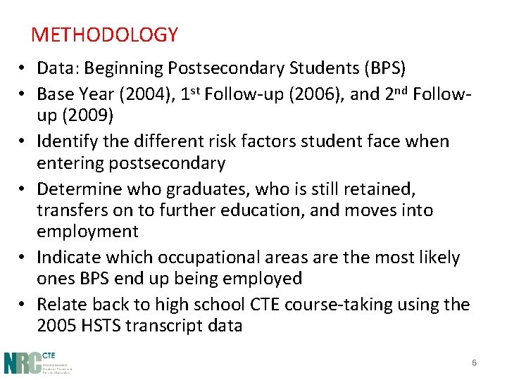 METHODOLOGY • Data: Beginning Postsecondary Students (BPS) • Base Year (2004), 1 st Follow-up