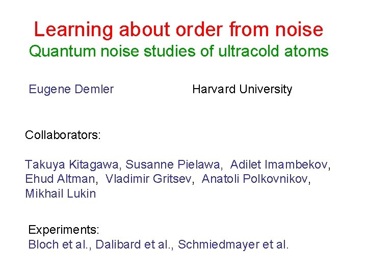 Learning about order from noise Quantum noise studies of ultracold atoms Eugene Demler Harvard