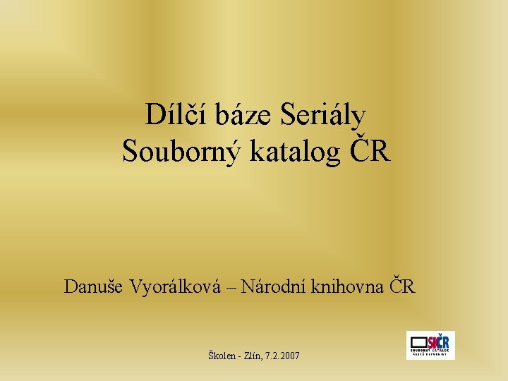 Dílčí báze Seriály Souborný katalog ČR Danuše Vyorálková – Národní knihovna ČR Školen -