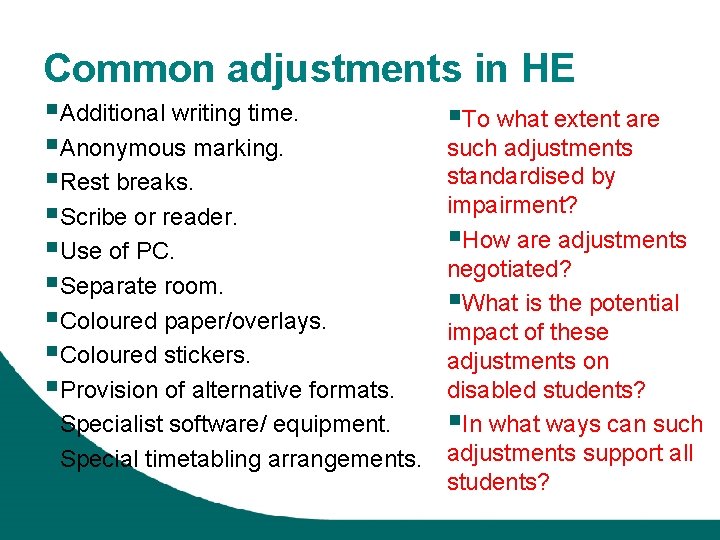 Common adjustments in HE §Additional writing time. §Anonymous marking. §Rest breaks. §Scribe or reader.