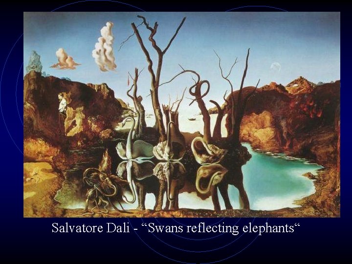Salvatore Dali - “Swans reflecting elephants“ 