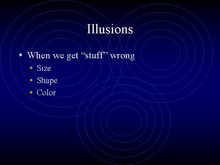 Illusions • When we get “stuff” wrong • Size • Shape • Color 