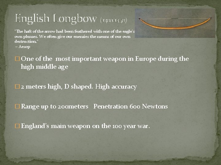 English Longbow ( 1300 -1450) “The haft of the arrow had been feathered with