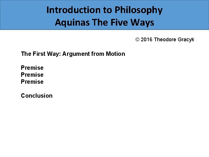 Introduction to Philosophy Aquinas The Five Ways © 2016 Theodore Gracyk The First Way: