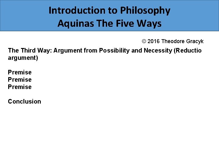 Introduction to Philosophy Aquinas The Five Ways © 2016 Theodore Gracyk The Third Way: