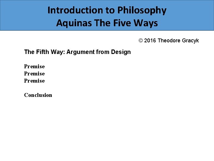 Introduction to Philosophy Aquinas The Five Ways © 2016 Theodore Gracyk The Fifth Way: