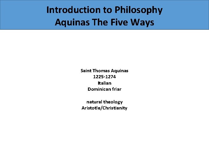 Introduction to Philosophy Aquinas The Five Ways Saint Thomas Aquinas 1225 -1274 Italian Dominican