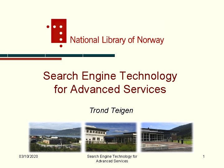 Search Engine Technology for Advanced Services Trond Teigen 03/10/2020 Search Engine Technology for Advanced