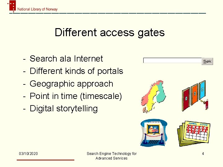 Different access gates - Search ala Internet Different kinds of portals Geographic approach Point