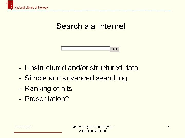 Search ala Internet - Unstructured and/or structured data Simple and advanced searching Ranking of