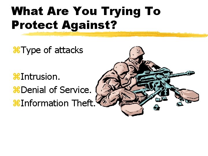 What Are You Trying To Protect Against? z. Type of attacks z. Intrusion. z.