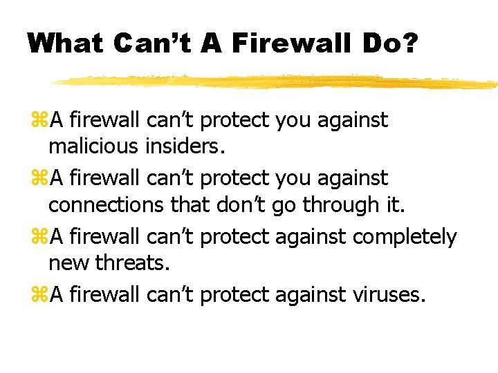 What Can’t A Firewall Do? z. A firewall can’t protect you against malicious insiders.