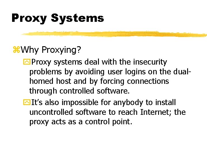 Proxy Systems z. Why Proxying? y. Proxy systems deal with the insecurity problems by