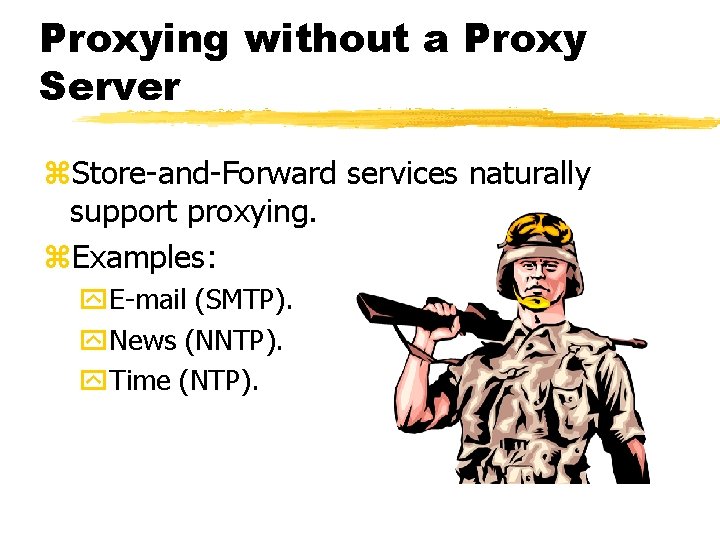 Proxying without a Proxy Server z. Store-and-Forward services naturally support proxying. z. Examples: y.