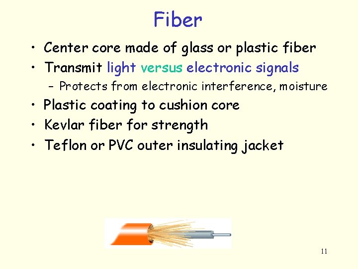 Fiber • Center core made of glass or plastic fiber • Transmit light versus