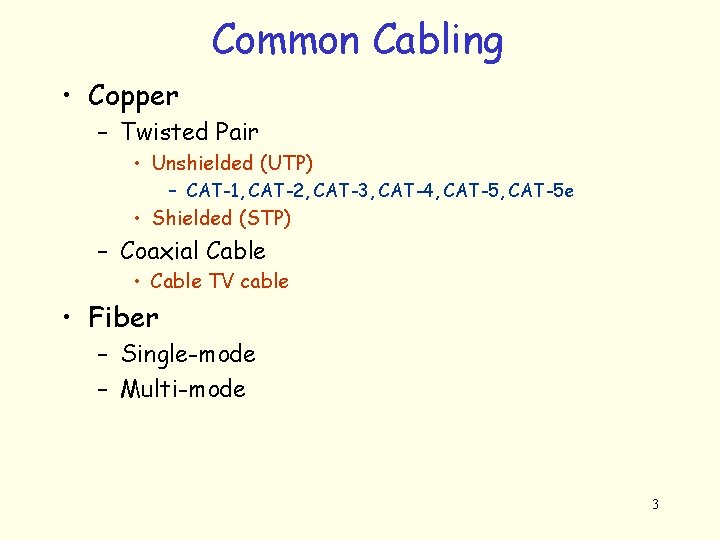 Common Cabling • Copper – Twisted Pair • Unshielded (UTP) – CAT-1, CAT-2, CAT-3,