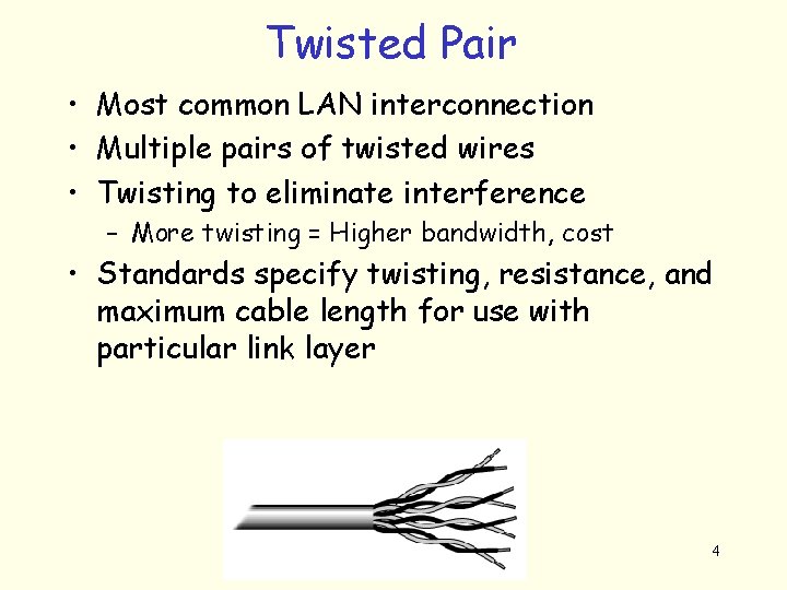 Twisted Pair • Most common LAN interconnection • Multiple pairs of twisted wires •