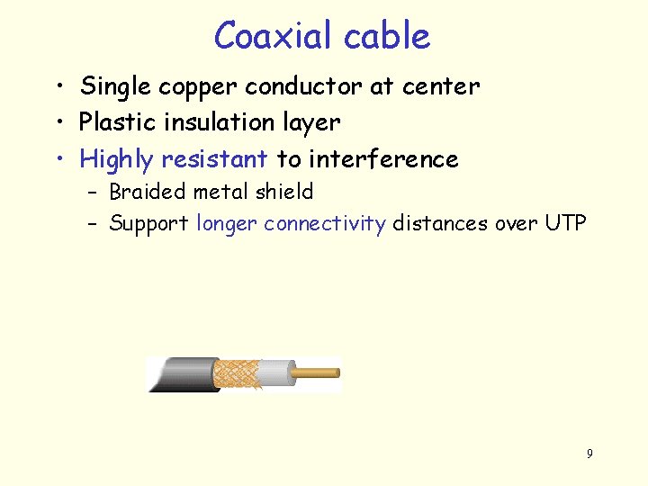 Coaxial cable • Single copper conductor at center • Plastic insulation layer • Highly