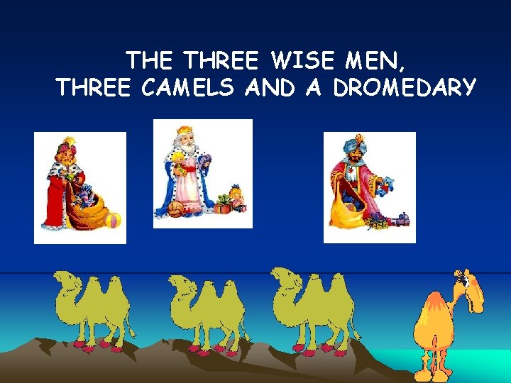 THE THREE WISE MEN, THREE CAMELS AND A DROMEDARY 