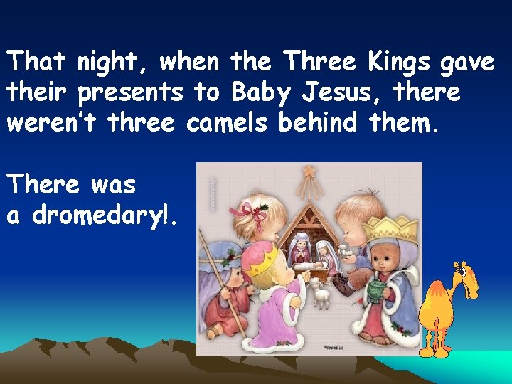 That night, when the Three Kings gave their presents to Baby Jesus, there weren’t