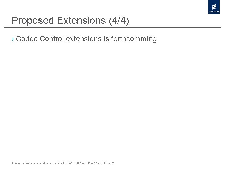 Proposed Extensions (4/4) › Codec Control extensions is forthcomming draft-westerlund-avtcore-multistream-and-simulcast-00 | IETF 81 |