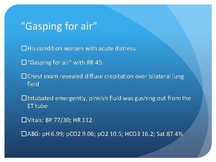 "Gasping for air" �His condition worsen with acute distress. �"Gasping for air" with RR