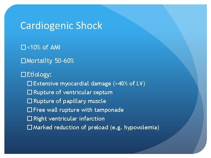 Cardiogenic Shock �<10% of AMI �Mortality 50 -60% �Etiology: � Extensive myocardial damage (>40%