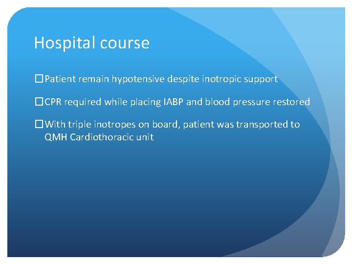Hospital course �Patient remain hypotensive despite inotropic support �CPR required while placing IABP and