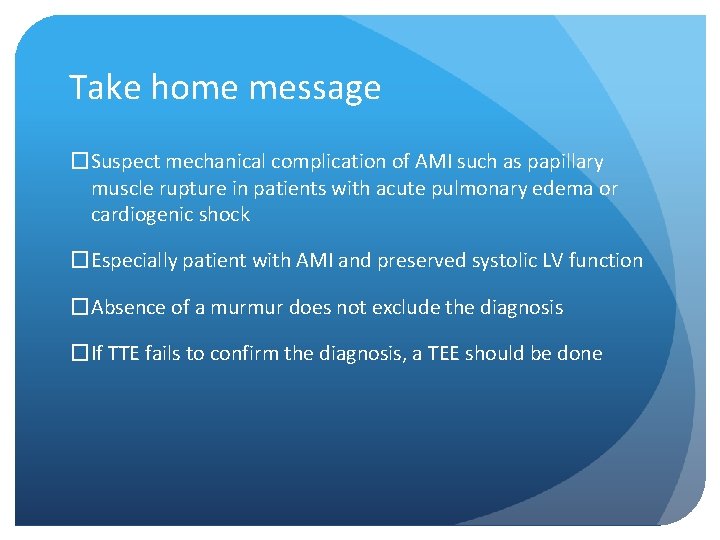 Take home message �Suspect mechanical complication of AMI such as papillary muscle rupture in