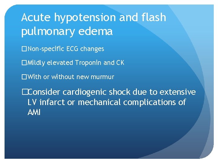 Acute hypotension and flash pulmonary edema �Non-specific ECG changes �Mildly elevated Troponin and CK