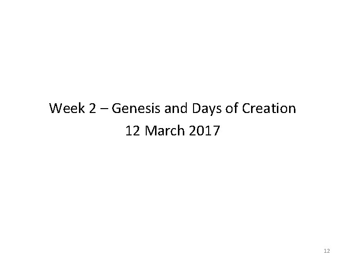 Week 2 – Genesis and Days of Creation 12 March 2017 12 