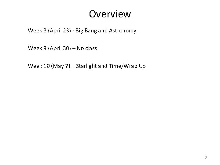 Overview Week 8 (April 23) - Big Bang and Astronomy Week 9 (April 30)