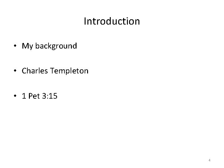 Introduction • My background • Charles Templeton • 1 Pet 3: 15 4 