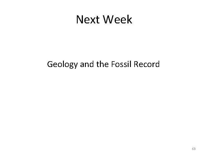 Next Week Geology and the Fossil Record 63 