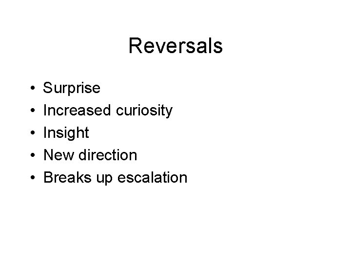 Reversals • • • Surprise Increased curiosity Insight New direction Breaks up escalation 