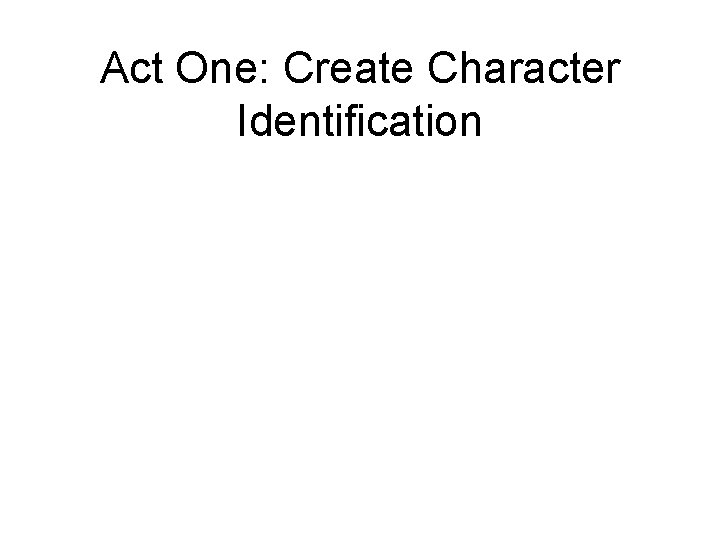 Act One: Create Character Identification 