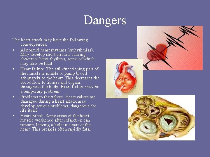 Dangers The heart attack may have the following consequences: • Abnormal heart rhythms (arrhythmias). Dangers The heart attack may have the following consequences: • Abnormal heart rhythms (arrhythmias).